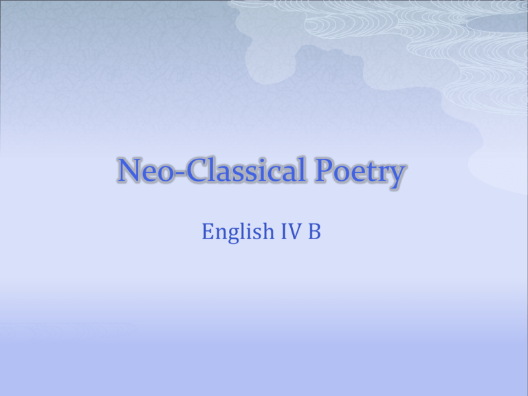 Neoclassical Writings Neo-Classical Poetry: History, Poets, and Characteristics