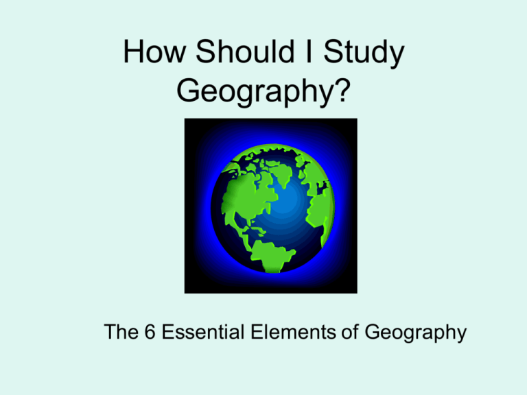 Six Essential Elements Of Geography