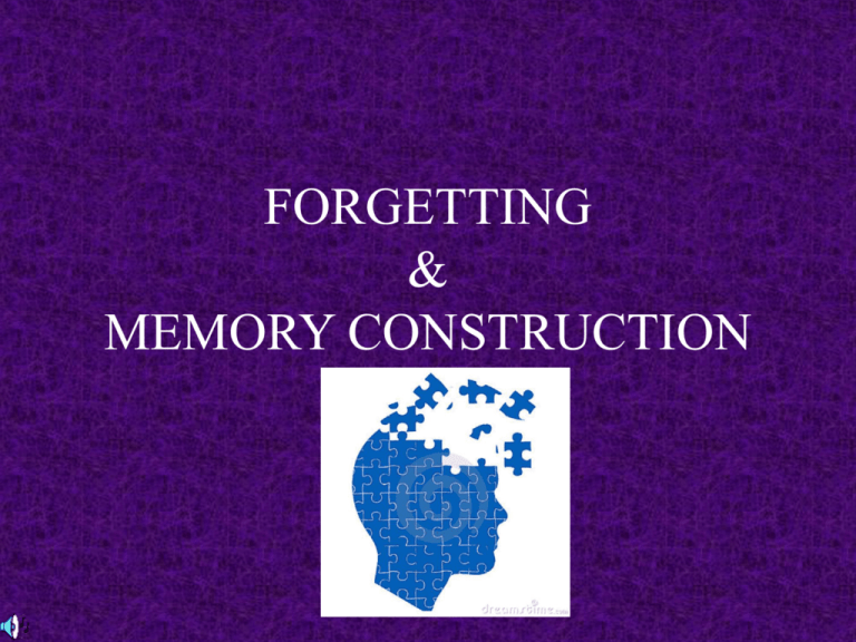 Research On Memory Construction Reveals That Memories FORGETTING & THE RECONSTRUCTION OF MEMORIES