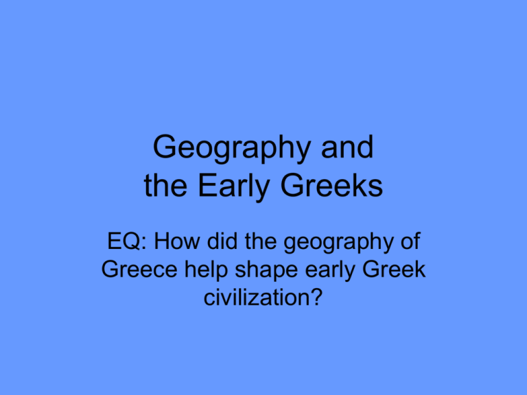 How did the geography of Greece help shape early Greek civilization?