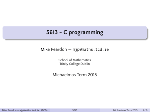 5613 - C programming Mike Peardon — Michaelmas Term 2015 School of Mathematics