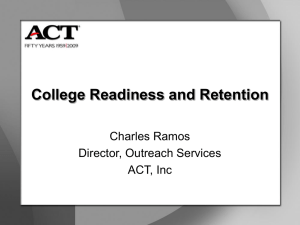 College Readiness and Retention Charles Ramos Director, Outreach Services ACT, Inc