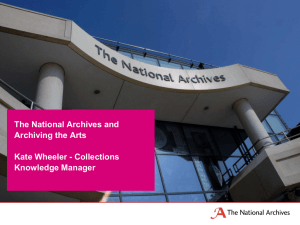 The National Archives and Archiving the Arts Kate Wheeler - Collections Knowledge Manager