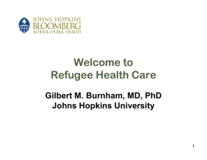Welcome to Refugee Health Care Gilbert M. Burnham, MD, PhD Johns Hopkins University
