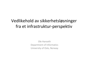 Vedlikehold av sikkerhetsløsninger   fra et infrastruktur‐perspektiv Ole Hanseth