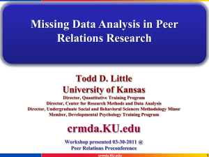 Missing Data Analysis in Peer Relations Research Todd D. Little University of Kansas