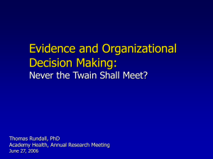 Evidence and Organizational Decision Making: Never the Twain Shall Meet? Thomas Rundall, PhD