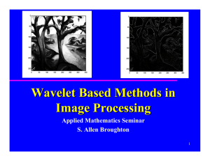 Wavelet Based Methods in Image Processing Applied Mathematics Seminar S. Allen Broughton