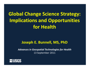 Global Change Science Strategy:  Implications and Opportunities  for Health Joseph E. Bunnell, MS, PhD