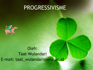 PROGRESSIVISME Oleh: Taat Wulandari E-mail: