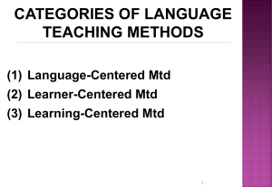 CATEGORIES OF LANGUAGE TEACHING METHODS (1) Language-Centered Mtd (2) Learner-Centered Mtd