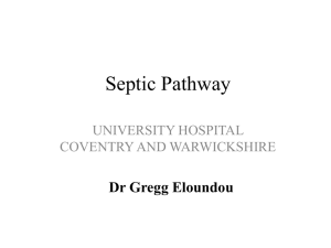 Septic Pathway Dr Gregg Eloundou UNIVERSITY HOSPITAL COVENTRY AND WARWICKSHIRE