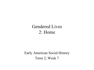 Gendered Lives 2: Home Early American Social History Term 2, Week 7