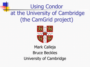 Using Condor at the University of Cambridge (the CamGrid project) Mark Calleja