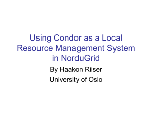 Using Condor as a Local Resource Management System in NorduGrid By Haakon Riiser