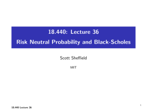 18.440: Lecture 36 Risk Neutral Probability and Black-Scholes Scott Sheffield MIT
