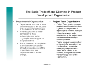 The Basic Tradeoff and Dilemma in Product Development Organization • Departmental Organization