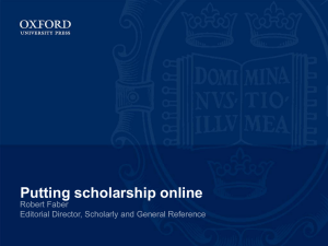 Putting scholarship online Robert Faber Editorial Director, Scholarly and General Reference
