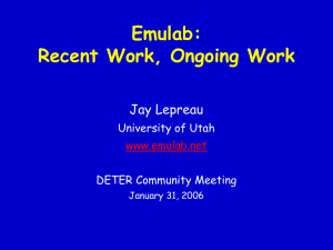 Emulab: Recent Work, Ongoing Work Jay Lepreau University of Utah