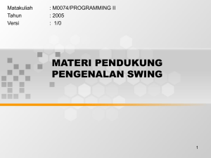MATERI PENDUKUNG PENGENALAN SWING Matakuliah : M0074/PROGRAMMING II