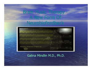 Brain Music Therapy - A New Form Of Neurobiofeedback Galina Mindlin M.D., Ph.D.