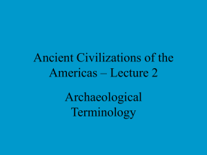 Ancient Civilizations of the Americas – Lecture 2 Archaeological Terminology