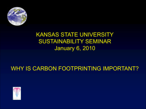 KANSAS STATE UNIVERSITY SUSTAINABILITY SEMINAR January 6, 2010 WHY IS CARBON FOOTPRINTING IMPORTANT?