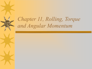 Chapter 11, Rolling, Torque and Angular Momentum