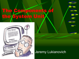 The Components of the System Unit Jeremy Lukianovich