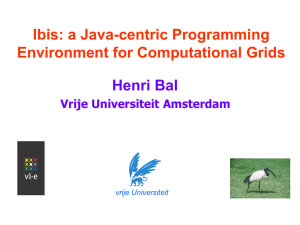 Ibis: a Java-centric Programming Environment for Computational Grids Henri Bal Vrije Universiteit Amsterdam