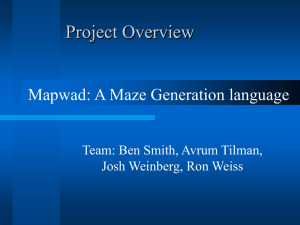 Project Overview Mapwad: A Maze Generation language Team: Ben Smith, Avrum Tilman,