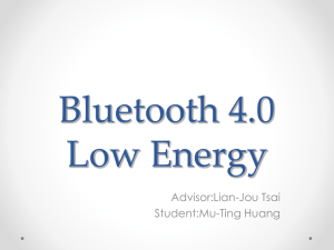 Bluetooth 4.0 Low Energy Advisor:Lian-Jou Tsai Student:Mu-Ting Huang