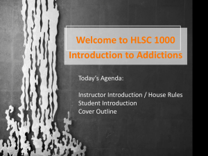 Welcome to HLSC 1000 Introduction to Addictions Today’s Agenda: