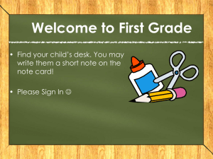 Welcome to First Grade • Find your child’s desk. You may
