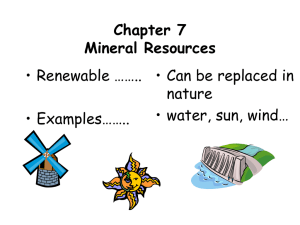 Chapter 7 Mineral Resources • Renewable …….. • Can be replaced in