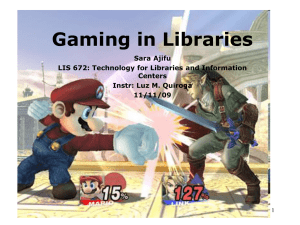 Gaming in Libraries Sara Ajifu LIS 672: Technology for Libraries and Information Centers
