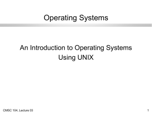 Operating Systems An Introduction to Operating Systems Using UNIX CMSC 104, Lecture 03