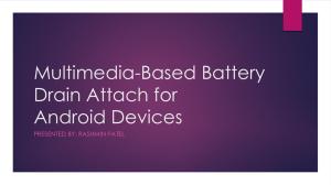 Multimedia-Based Battery Drain Attach for Android Devices PRESENTED BY: RASHMIN PATEL