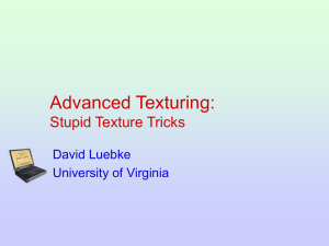 Advanced Texturing: Stupid Texture Tricks David Luebke University of Virginia