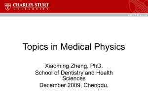 Topics in Medical Physics Xiaoming Zheng, PhD. School of Dentistry and Health Sciences