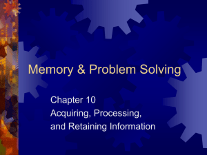 Memory &amp; Problem Solving Chapter 10 Acquiring, Processing, and Retaining Information