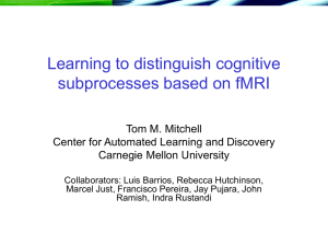 Learning to distinguish cognitive subprocesses based on fMRI Tom M. Mitchell