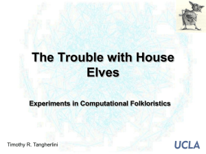 The Trouble with House Elves Experiments in Computational Folkloristics Timothy R. Tangherlini
