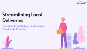 Local Courier Services in Canada: Benefits for Businesses