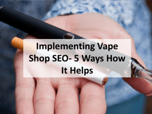 Vape Shop SEO: 5 Ways It Helps Your Business