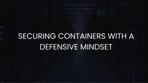 Securing Containers: A Defensive Mindset